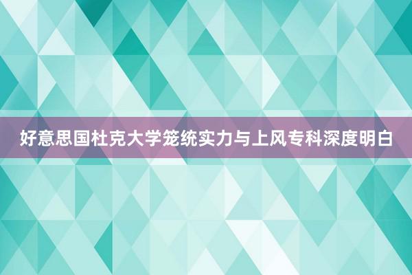 好意思国杜克大学笼统实力与上风专科深度明白