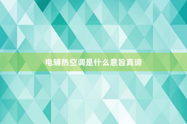 电辅热空调是什么意旨真谛