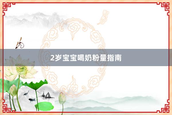 2岁宝宝喝奶粉量指南
